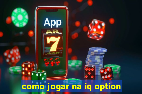 como jogar na iq option